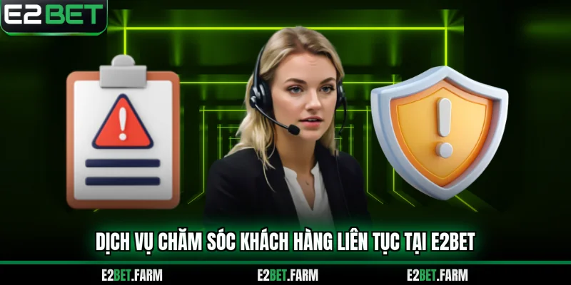 Dịch vụ chăm sóc khách hàng liên tục tại E2BET
