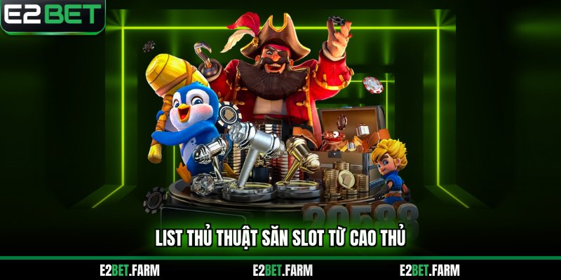 List thủ thuật săn slot từ cao thủ